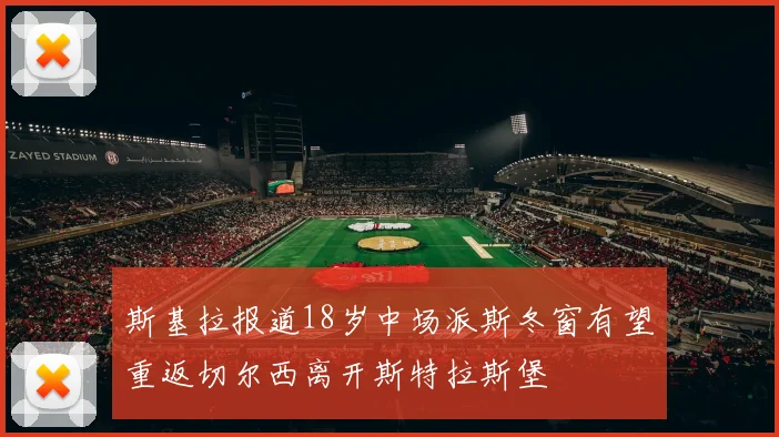 斯基拉报道18岁中场派斯冬窗有望重返切尔西离开斯特拉斯堡